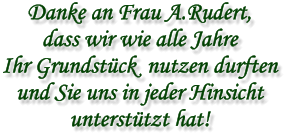 Danke an Frau A.Rudert, dass wir wie alle Jahre  Ihr Grundstück  nutzen durften und Sie uns in jeder Hinsicht  unterstützt hat!